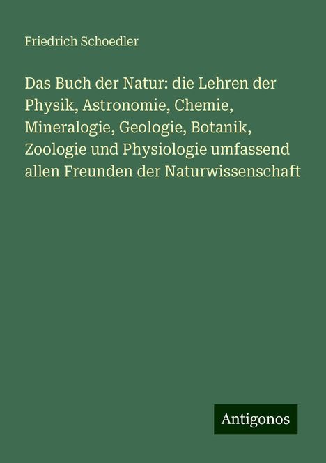 Friedrich Schoedler: Das Buch der Natur: die Lehren der Physik, Astronomie, Chemie, Mineralogie, Geologie, Botanik, Zoologie und Physiologie umfassend allen Freunden der Naturwissenschaft, Buch