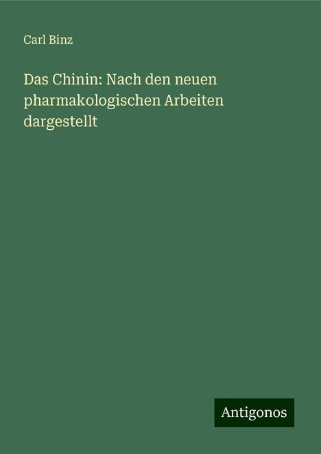 Carl Binz: Das Chinin: Nach den neuen pharmakologischen Arbeiten dargestellt, Buch