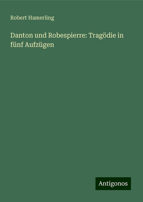 Robert Hamerling: Danton und Robespierre: Tragödie in fünf Aufzügen, Buch