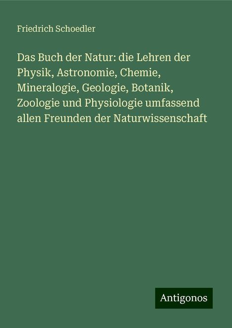 Friedrich Schoedler: Das Buch der Natur: die Lehren der Physik, Astronomie, Chemie, Mineralogie, Geologie, Botanik, Zoologie und Physiologie umfassend allen Freunden der Naturwissenschaft, Buch