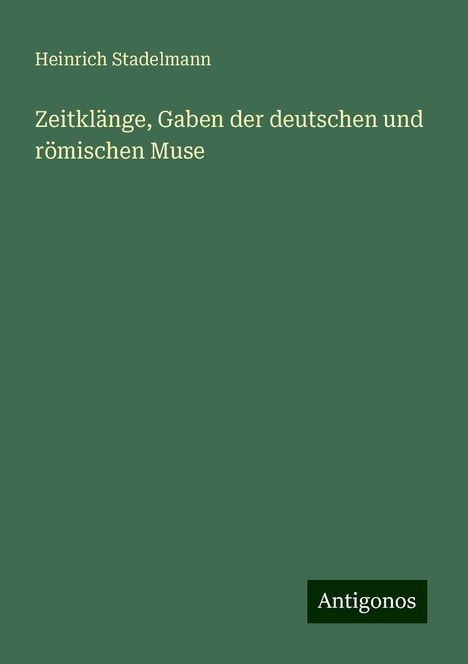 Heinrich Stadelmann: Zeitklänge, Gaben der deutschen und römischen Muse, Buch