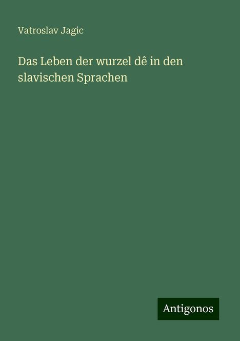 Vatroslav Jagic: Das Leben der wurzel dê in den slavischen Sprachen, Buch