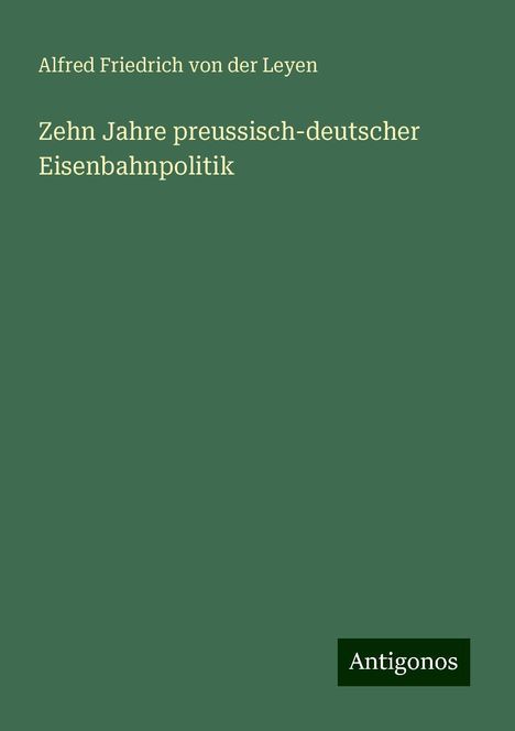 Alfred Friedrich von der Leyen: Zehn Jahre preussisch-deutscher Eisenbahnpolitik, Buch