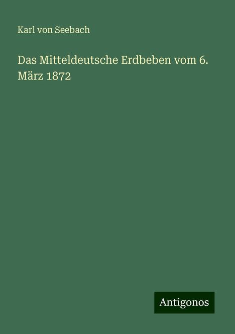 Karl Von Seebach: Das Mitteldeutsche Erdbeben vom 6. März 1872, Buch