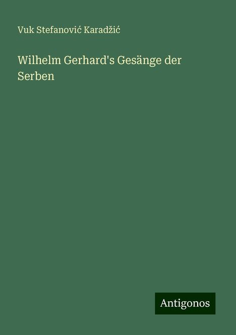 Vuk Stefanovi¿ Karad¿i¿: Wilhelm Gerhard's Gesänge der Serben, Buch