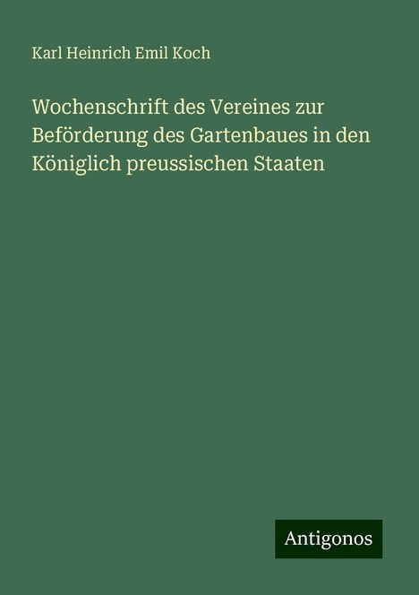 Karl Heinrich Emil Koch: Wochenschrift des Vereines zur Beförderung des Gartenbaues in den Königlich preussischen Staaten, Buch