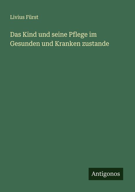 Livius Fürst: Das Kind und seine Pflege im Gesunden und Kranken zustande, Buch