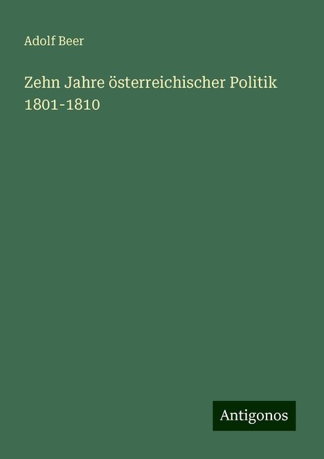 Adolf Beer: Zehn Jahre österreichischer Politik 1801-1810, Buch