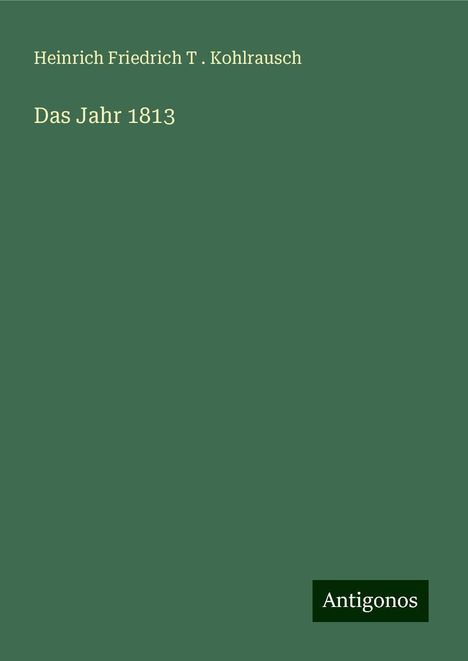 Heinrich Friedrich T . Kohlrausch: Das Jahr 1813, Buch