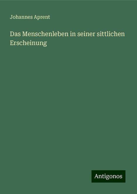 Johannes Aprent: Das Menschenleben in seiner sittlichen Erscheinung, Buch