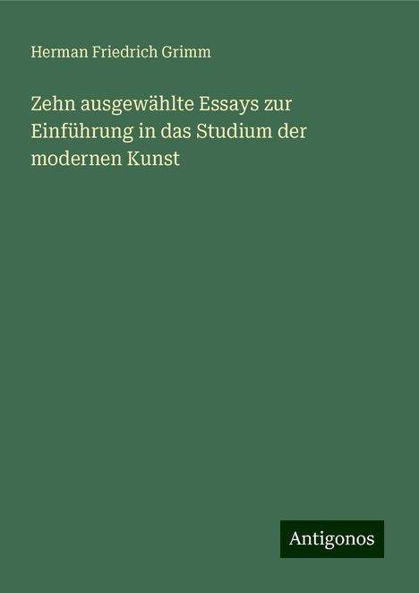 Herman Friedrich Grimm: Zehn ausgewählte Essays zur Einführung in das Studium der modernen Kunst, Buch