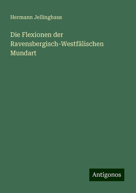 Hermann Jellinghaus: Die Flexionen der Ravensbergisch-Westfälischen Mundart, Buch