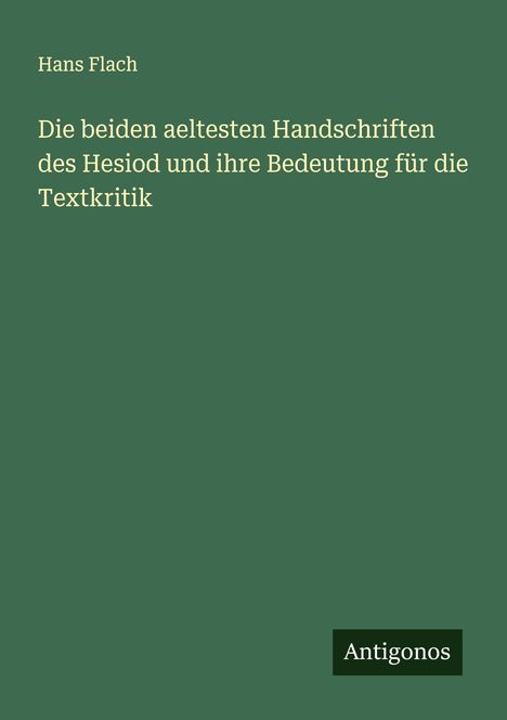 Hans Flach: Die beiden aeltesten Handschriften des Hesiod und ihre Bedeutung für die Textkritik, Buch