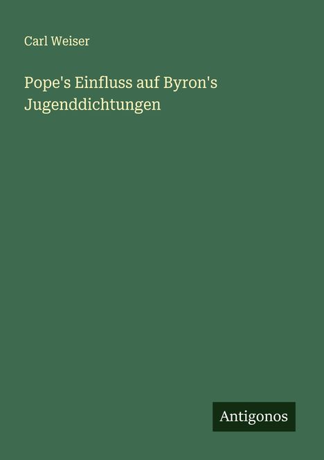 Carl Weiser: Pope's Einfluss auf Byron's Jugenddichtungen, Buch