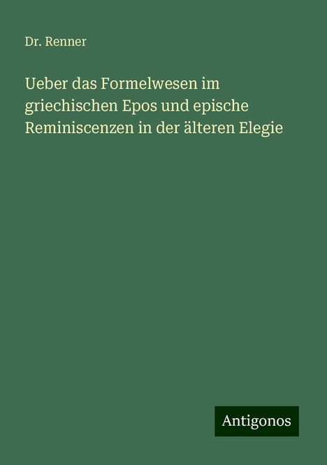 Renner: Ueber das Formelwesen im griechischen Epos und epische Reminiscenzen in der älteren Elegie, Buch