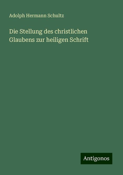 Adolph Hermann Schultz: Die Stellung des christlichen Glaubens zur heiligen Schrift, Buch