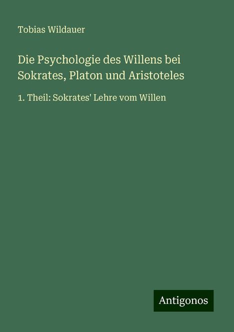 Tobias Wildauer: Die Psychologie des Willens bei Sokrates, Platon und Aristoteles, Buch