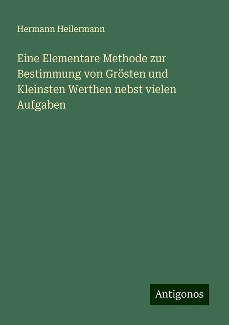 Hermann Heilermann: Eine Elementare Methode zur Bestimmung von Grösten und Kleinsten Werthen nebst vielen Aufgaben, Buch