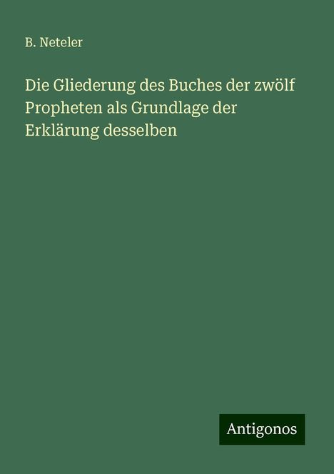 B. Neteler: Die Gliederung des Buches der zwölf Propheten als Grundlage der Erklärung desselben, Buch