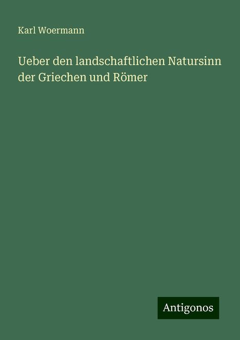 Karl Woermann: Ueber den landschaftlichen Natursinn der Griechen und Römer, Buch