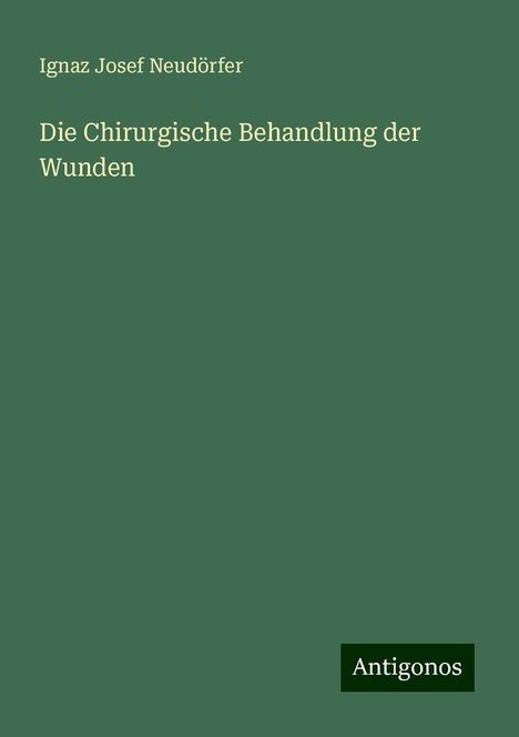 Ignaz Josef Neudörfer: Die Chirurgische Behandlung der Wunden, Buch