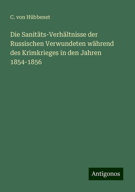 C. von Hübbenet: Die Sanitäts-Verhältnisse der Russischen Verwundeten während des Krimkrieges in den Jahren 1854-1856, Buch