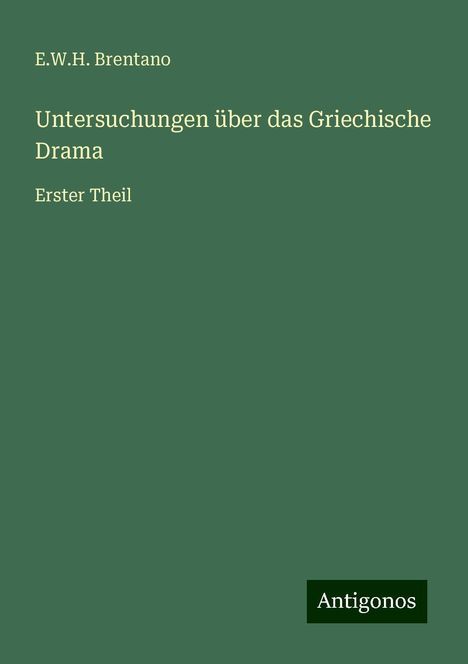 E. W. H. Brentano: Untersuchungen über das Griechische Drama, Buch