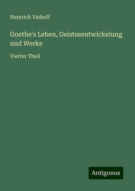 Heinrich Viehoff: Goethe's Leben, Geistesentwickelung und Werke, Buch