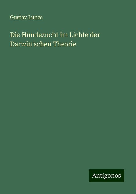 Gustav Lunze: Die Hundezucht im Lichte der Darwin'schen Theorie, Buch