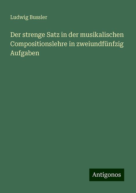 Ludwig Bussler: Der strenge Satz in der musikalischen Compositionslehre in zweiundfünfzig Aufgaben, Buch