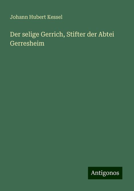 Johann Hubert Kessel: Der selige Gerrich, Stifter der Abtei Gerresheim, Buch