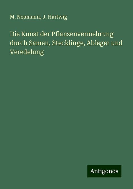 M. Neumann: Die Kunst der Pflanzenvermehrung durch Samen, Stecklinge, Ableger und Veredelung, Buch