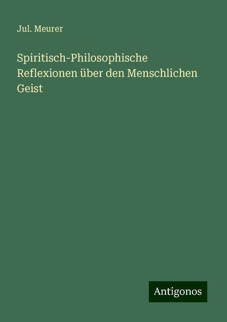 Jul. Meurer: Spiritisch-Philosophische Reflexionen über den Menschlichen Geist, Buch