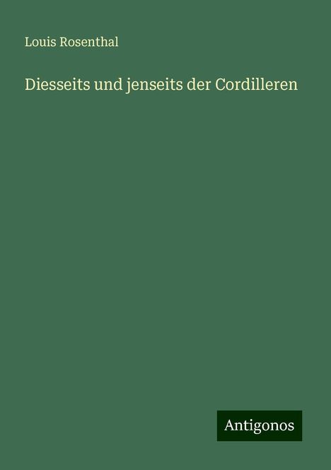 Louis Rosenthal: Diesseits und jenseits der Cordilleren, Buch