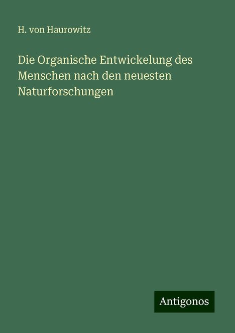 H. Von Haurowitz: Die Organische Entwickelung des Menschen nach den neuesten Naturforschungen, Buch