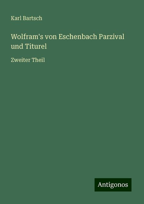 Karl Bartsch: Wolfram's von Eschenbach Parzival und Titurel, Buch