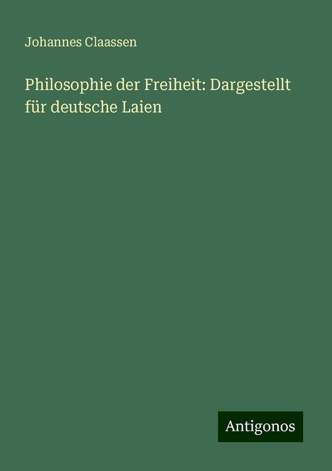 Johannes Claassen: Philosophie der Freiheit: Dargestellt für deutsche Laien, Buch