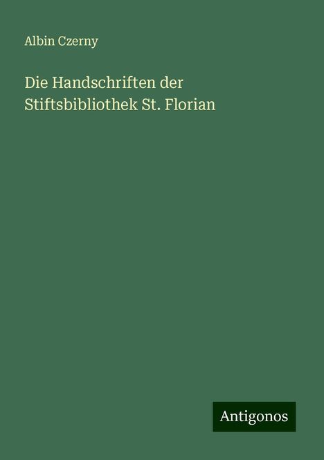 Albin Czerny: Die Handschriften der Stiftsbibliothek St. Florian, Buch