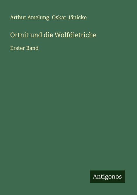 Arthur Amelung: Ortnit und die Wolfdietriche, Buch