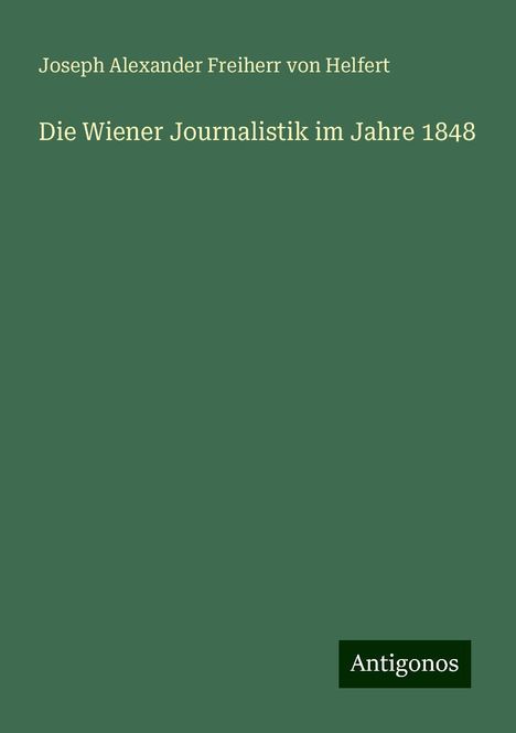 Joseph Alexander Freiherr Von Helfert: Die Wiener Journalistik im Jahre 1848, Buch