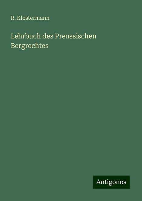 R. Klostermann: Lehrbuch des Preussischen Bergrechtes, Buch