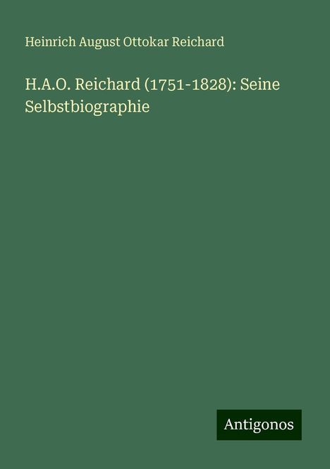 Heinrich August Ottokar Reichard: H.A.O. Reichard (1751-1828): Seine Selbstbiographie, Buch