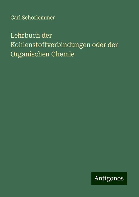 Carl Schorlemmer: Lehrbuch der Kohlenstoffverbindungen oder der Organischen Chemie, Buch