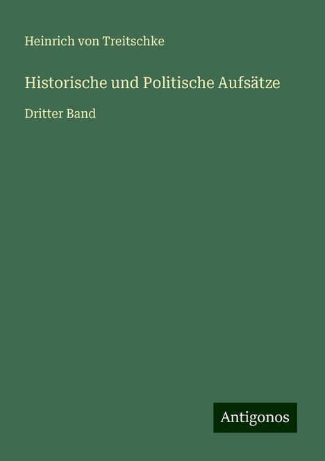 Heinrich Von Treitschke: Historische und Politische Aufsätze, Buch