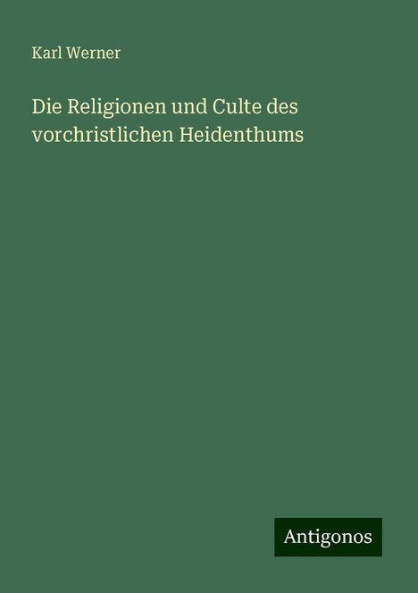 Karl Werner: Die Religionen und Culte des vorchristlichen Heidenthums, Buch