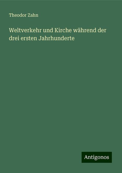 Theodor Zahn: Weltverkehr und Kirche während der drei ersten Jahrhunderte, Buch