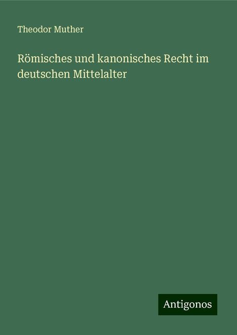 Theodor Muther: Römisches und kanonisches Recht im deutschen Mittelalter, Buch