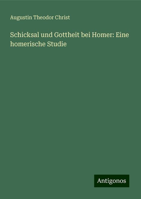 Augustin Theodor Christ: Schicksal und Gottheit bei Homer: Eine homerische Studie, Buch