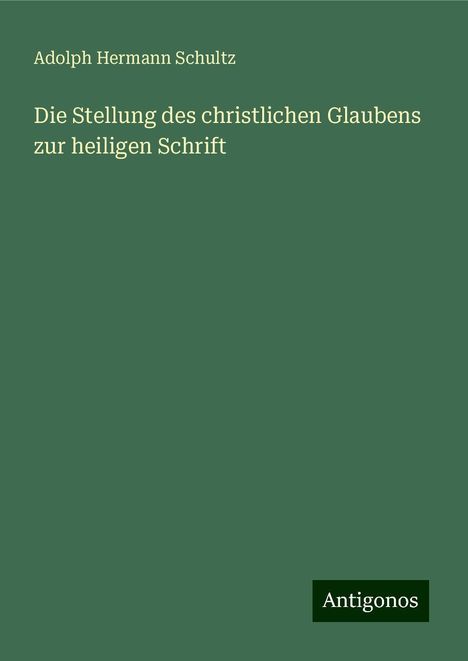 Adolph Hermann Schultz: Die Stellung des christlichen Glaubens zur heiligen Schrift, Buch