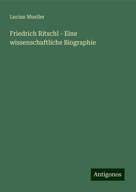 Lucian Mueller: Friedrich Ritschl - Eine wissenschaftliche Biographie, Buch